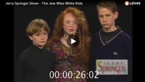 Jerry Springer Show – The Jew Wise White Kids